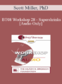 [Audio Only] BT08 Workshop 28 – Supershrinks: Learning From the Most Effective Practitioners – Scott Miller, PhD
