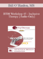 [Audio Only] BT08 Workshop 45 – Inclusive Therapy: A Simple and Powerful Method of Dissolving Resistance Derived from Permissive Hypnosis and Eastern Religions – Bill O’Hanlon, MS