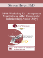 [Audio Only] BT08 Workshop 52 – Acceptance and Mindfulness in the Therapeutic Relationship – Steven Hayes, PhD