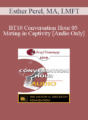 [Audio] BT10 Conversation Hour 05 – Mating in Captivity – Esther Perel, MA, LMFT