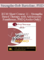 [Audio] BT10 Short Course 11 – Strengths-Based Therapy with Adolescents and Families: Effective, Time-Sensitive Strategies for Improving Outcomes – Bob Bertolino, PHD