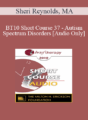 [Audio] BT10 Short Course 37 – Autism Spectrum Disorders: Treatment from a Core Issues Perspective – Sheri Reynolds, MA