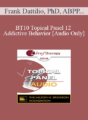 [Audio] BT10 Topical Panel 12 – Addictive Behavior – Frank Dattilio, PhD, ABPP, Esther Perel, MA, LMFT, Reid Wilson, PhD