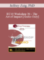 [Audio] BT10 Workshop 36 – The Art of Impact – Jeffrey Zeig, PhD