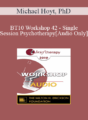 [Audio] BT10 Workshop 42 – Single-Session Psychotherapy: Enhancing One-Meeting Potentials – Michael Hoyt, PhD