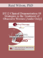 [Audio] BT12 Clinical Demonstration 08 – Strategies in the Treatment of Obsessive Worries – Reid Wilson, PhD