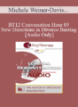 [Audio] BT12 Conversation Hour 05 – New Directions in Divorce Busting – Michele Weiner-Davis, MSW, LCSW