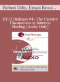 [Audio] BT12 Dialogue 04 – The Creative Unconscious in Intuition and Healing – Robert Dilts, Ernest Rossi, PhD
