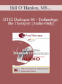 [Audio] BT12 Dialogue 06 – Technology and the Therapist – Bill O’Hanlon, MS, Casey Truffo, MFT
