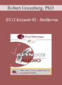 [Audio] BT12 Keynote 02 – Beethoven: Revolution, Reinvention, and Innovation with Attitude! – Robert Greenberg, PhD