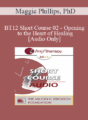 [Audio] BT12 Short Course 02 – Opening to the Heart of Healing – Maggie Phillips, PhD