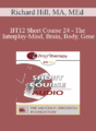 [Audio] BT12 Short Course 24 – The Interplay-Mind, Brain, Body, Gene: How This Becomes Behavior, Affect and Mental State – Richard Hill, MA, MEd