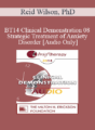 [Audio] BT14 Clinical Demonstration 08 – Strategic Treatment of Anxiety Disorder – Reid Wilson, PhD