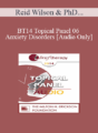 [Audio] BT14 Topical Panel 06 – Anxiety Disorders – Reid Wilson, PhD, Lynn Lyons, LICSW, and Ronald Siegel, PsyD