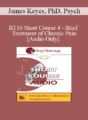 [Audio] BT16 Short Course 4 – Brief Treatment of Chronic Pain – James Keyes, PhD, Psych