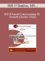 [Audio] BT18 Great Conversation 01 – Anxiety – Bill O’Hanlon, MS and Reid Wilson, PhD