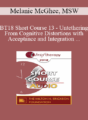 [Audio] BT18 Short Course 13 – Untethering From Cognitive Distortions with Acceptance and Integration Training – Melanie McGhee, MSW
