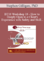 [Audio] BT18 Workshop 18 – How to Deeply Open to a Client’s Experience with Safety and Skill – Stephen Gilligan, PhD
