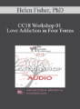 [Audio] CC18 Workshop 01 – Love Addiction in Four Forms: A Workshop – Helen Fisher, PhD