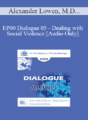 [Audio] EP00 Dialogue 05 – Dealing with Social Violence – Alexander Lowen, M.D., and Cloe Madanes, Lic. Psychol.
