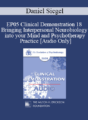[Audio] EP05 Clinical Demonstration 18 – Bringing Interpersonal Neurobiology into your Mind and Psychotherapy Practice – Daniel Siegel, M.D.