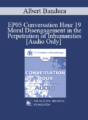 [Audio] EP05 Conversation Hour 19 – Moral Disengagement in the Perpetration of Inhumanities – Albert Bandura, Ph.D.