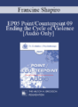 [Audio] EP05 Point/Counterpoint 09 – Ending the Cycle of Violence – Francine Shapiro, Ph.D.