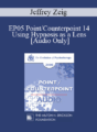 [Audio] EP05 Point/Counterpoint 14 – Using Hypnosis as a Lens: A States Model of Hypnosis, Problems, Solutions, and Being a Therapist – Jeffrey Zeig, Ph.D.