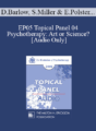 [Audio] EP05 Topical Panel 04 – Psychotherapy: Art or Science? – David Barlow, Ph.D., Scott Miller, Ph.D., Erving Polster, Ph.D., Daniel Siegel, M.D.