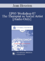[Audio] EP05 Workshop 07 – The Therapist as Social Artist: Innovative Strategies for Human and Social Transformation in a Time of Whole System Transition – Jean Houston, Ph.D.