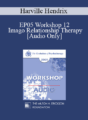 [Audio] EP05 Workshop 12 – Imago Relationship Therapy: A Couples Therapy Based on the Relational Paradigm II – Harville Hendrix, Ph.D.