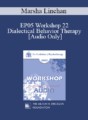 [Audio] EP05 Workshop 22 – Dialectical Behavior Therapy: Overview and Examples with Suicidal Clients – Marsha Linehan, Ph.D.