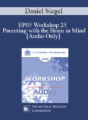 [Audio] EP05 Workshop 25 – Parenting with the Brain in Mind: How a Deeper Self-Understanding Can Help Promote Secure Attachment and Neural Integration – Daniel Siegel, M.D.