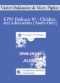 [Audio] EP09 Dialogue 03 – Children and Adolescents – Violet Oaklander, PhD and Mary Pipher, PhD