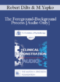 [Audio] EP17 Clinical Demonstration with Discussant 07 – The Foreground-Background Process – Robert Dilts, BA and Michael Yapko, PhD