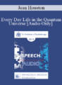 [Audio] EP17 Speech 06 – Every Day Life in the Quantum Universe – Jean Houston, PhD