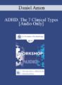 [Audio] EP17 Workshop 15 – ADHD: The 7 Clinical Types – Daniel Amen, MD