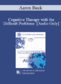 [Audio] EP95 WS27 – Cognitive Therapy with the Difficult Problems – Aaron Beck, M.D.