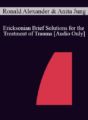 [Audio] IC04 Short Course 25 – Ericksonian Brief Solutions for the Treatment of Trauma: The Mind/Body Approach – Ronald Alexander, Ph.D. and Anita Jung, L.P.A., L.P.C.