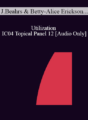 [Audio] IC04 Topical Panel 12 – Utilization – John Beahrs, M.D., Betty-Alice Erickson, M.S., Stephen Gilligan, Ph.D., Jeffrey Zeig, Ph.D.