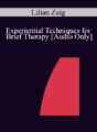 [Audio] IC04 Workshop 07 – Experiential Techniques for Brief Therapy – Lilian Zeig, M.A.