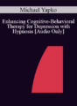 [Audio] IC04 Workshop 28 – Enhancing Cognitive-Behavioral Therapy for Depression with Hypnosis – Michael Yapko, Ph.D.
