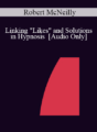 [Audio] IC04 Workshop 37 – Linking “Likes” and Solutions in Hypnosis – Robert McNeilly, M.B.B.S.