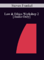 [Audio] IC07 Law & Ethics 02 – Law & Ethics Workshop 2 – Steven Frankel, PhD, JD