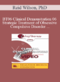 [Audio and Video] BT06 Clinical Demonstration 06 – Strategic Treatment of Obsessive Compulsive Disorder – Reid Wilson, PhD
