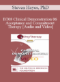 [Audio and Video] BT08 Clinical Demonstration 06 – Acceptance and Commitment Therapy – Steven Hayes, PhD