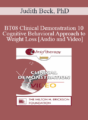 [Audio and Video] BT08 Clinical Demonstration 10 – Cognitive Behavioral Approach to Weight Loss – Judith Beck, PhD