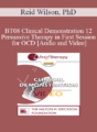 [Audio and Video] BT08 Clinical Demonstration 12 – Persuasive Therapy in First Session for OCD – Reid Wilson, PhD