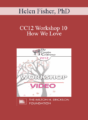 CC12 Workshop 10 – How We Love: How Biology Contributes to Marital Joy, Discord and Understanding- Helen Fisher, PhD