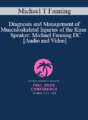 Dr. Michael T Fanning – Diagnosis and Management of Musculoskeletal Injuries of the Knee | Speaker: Michael Fanning DC